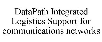 DATAPATH INTEGRATED LOGISTICS SUPPORT FOR COMMUNICATIONS NETWORKS