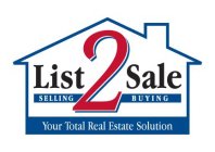 LIST 2 SALE SELLING BUYING YOUR TOTAL REAL ESTATE SOLUTION