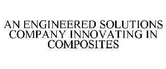AN ENGINEERED SOLUTIONS COMPANY INNOVATING IN COMPOSITES