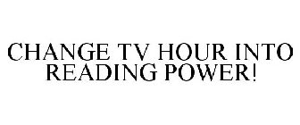 CHANGE TV HOUR INTO READING POWER!