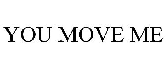 YOU MOVE ME