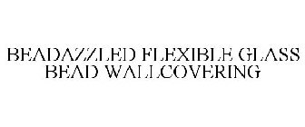 BEADAZZLED FLEXIBLE GLASS BEAD WALLCOVERING