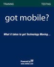 GOT MOBILE? WHAT IT TAKES TO GET TECHNOLOGY MOVING... POWERED BY MMTAT WWW.MMTAT.COM TRAINING TESTING