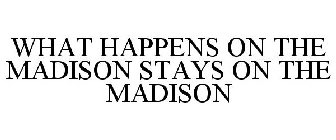 WHAT HAPPENS ON THE MADISON STAYS ON THE MADISON