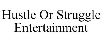 HUSTLE OR STRUGGLE ENTERTAINMENT