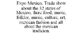 EXPO MEXICO, TRADE SHOW ABOUT THE 32 STATES OF MEXICO, THERE FOOD, MUSIC, FOLKLOR, MUSIC, CULTURE, ART, MEXICAN FASHION AND ALL ABOUT THE MEXICAN TRADICION.