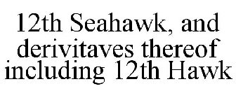 12TH SEAHAWK, AND DERIVITAVES THEREOF INCLUDING 12TH HAWK