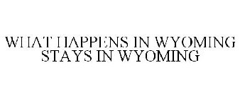 WHAT HAPPENS IN WYOMING STAYS IN WYOMING