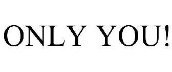 ONLY YOU!