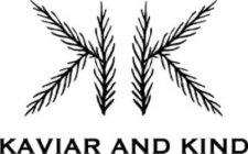 K K KAVIAR AND KIND