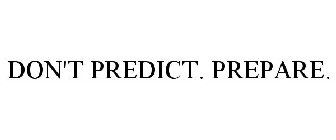 DON'T PREDICT. PREPARE.