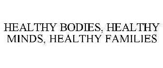 HEALTHY BODIES, HEALTHY MINDS, HEALTHY FAMILIES