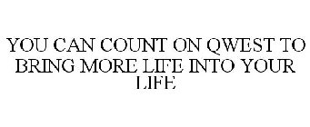 YOU CAN COUNT ON QWEST TO BRING MORE LIFE INTO YOUR LIFE