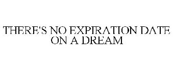 THERE'S NO EXPIRATION DATE ON A DREAM