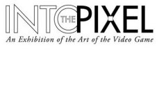 INTO THE PIXEL AN EXHIBITION OF THE ART OF THE VIDEO GAME
