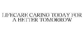LIFECARE CARING TODAY FOR A BETTER TOMORROW