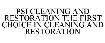 PSI CLEANING AND RESTORATION THE FIRST CHOICE IN CLEANING AND RESTORATION