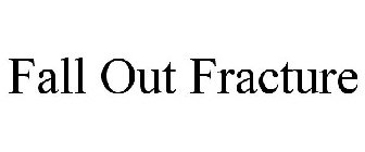 FALL OUT FRACTURE