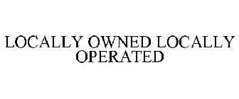 LOCALLY OWNED LOCALLY OPERATED