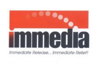 IMMEDIA IMMEDIATE RELEASE...IMMEDIATE RELIEF!