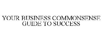 YOUR BUSINESS COMMONSENSE GUIDE TO SUCCESS
