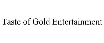 TASTE OF GOLD ENTERTAINMENT