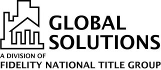 GLOBAL SOLUTIONS A DIVISION OF FIDELITY NATIONAL TITLE GROUP