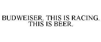 BUDWEISER. THIS IS RACING. THIS IS BEER.