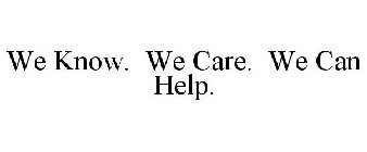 WE KNOW.  WE CARE.  WE CAN HELP.