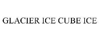 GLACIER ICE CUBE ICE