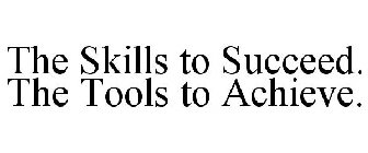 THE SKILLS TO SUCCEED. THE TOOLS TO ACHIEVE.