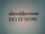 SHREDDERWEAR DO IT NOW