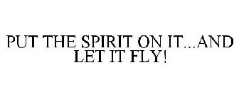 PUT THE SPIRIT ON IT...AND LET IT FLY!