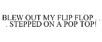 BLEW OUT MY FLIP FLOP . . . STEPPED ON A POP TOP!