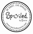 BE SWEET. LIVE SPOILED. SPOILED BY SONIE WWW.SPOILEDBYSONIE.COM