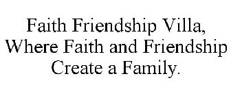 FAITH FRIENDSHIP VILLA, WHERE FAITH AND FRIENDSHIP CREATE A FAMILY.