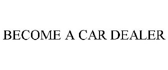 BECOME A CAR DEALER