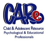 CARE CHILD & ADOLESCENT RESOURCE PSYCHOLOGICAL & EDUCATIONAL PROFESSIONALS