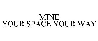 MINE YOUR SPACE YOUR WAY