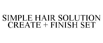 SIMPLE HAIR SOLUTION CREATE + FINISH SET