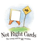 NOT RIGHT CARDS THE WRONG CARD FOR ANY OCCASION.