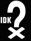 IDK?X