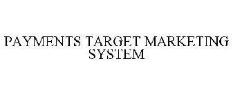 PAYMENTS TARGET MARKETING SYSTEM
