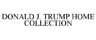 DONALD J. TRUMP HOME COLLECTION
