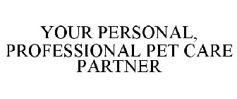 YOUR PERSONAL, PROFESSIONAL PET CARE PARTNER