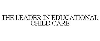 THE LEADER IN EDUCATIONAL CHILD CARE