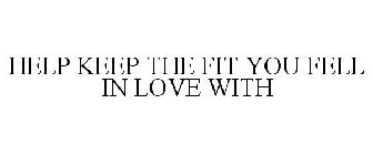 HELP KEEP THE FIT YOU FELL IN LOVE WITH