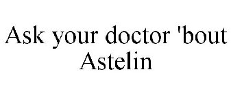 ASK YOUR DOCTOR 'BOUT ASTELIN