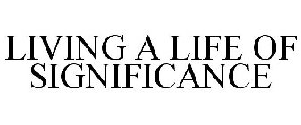 LIVING A LIFE OF SIGNIFICANCE