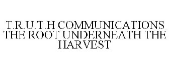 T.R.U.T.H COMMUNICATIONS THE ROOT UNDERNEATH THE HARVEST